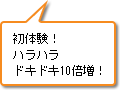 初体験！ハラハラドキドキ10倍増！
