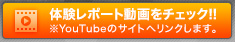 体験レポート動画をチェック!!※YouTubeのサイトへリンクします。