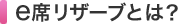 e席リザーブとは？