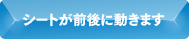 シートが前後に動きます