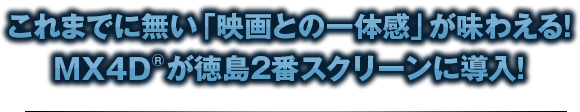 これまでに無い「映画との一体感」が味わえる！MX4D®が徳島2番スクリーンに導入！