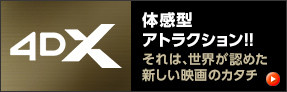 【4DX】体感型アトラクション！！それは世界が認めた新しい映画のカタチ