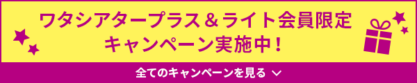 ワタシアタープラス＆ライト会員限定　キャンペーン実施中！